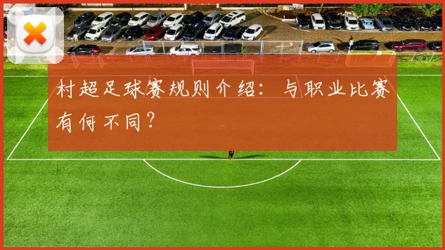 村超足球赛规则介绍:与职业比赛有何不同?