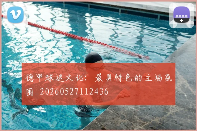 德甲球迷文化:最具特色的主场氛围_20260527112436