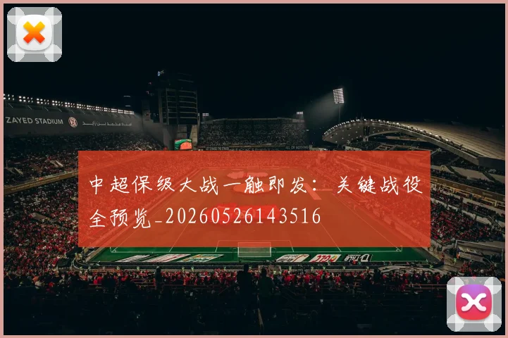 中超保级大战一触即发:关键战役全预览_20260526143516