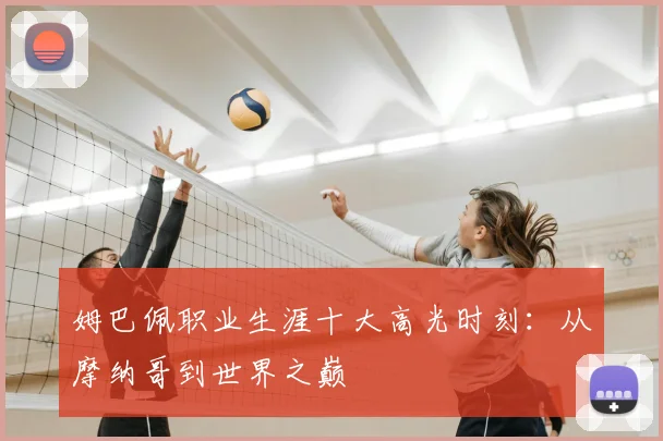 姆巴佩职业生涯十大高光时刻:从摩纳哥到世界之巅