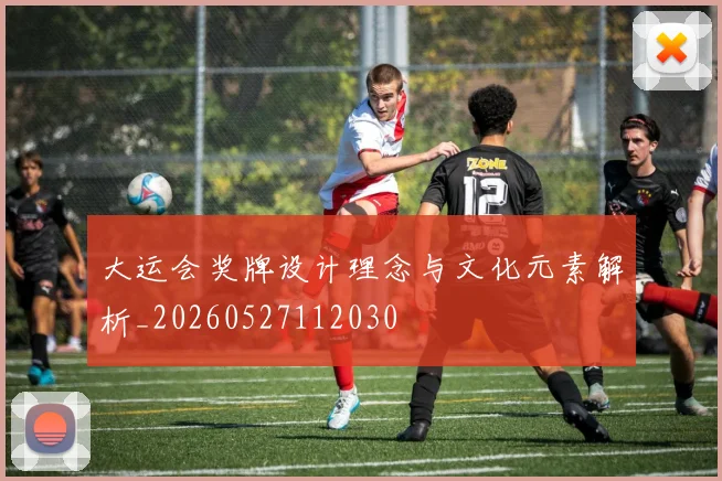 大运会奖牌设计理念与文化元素解析_20260527112030