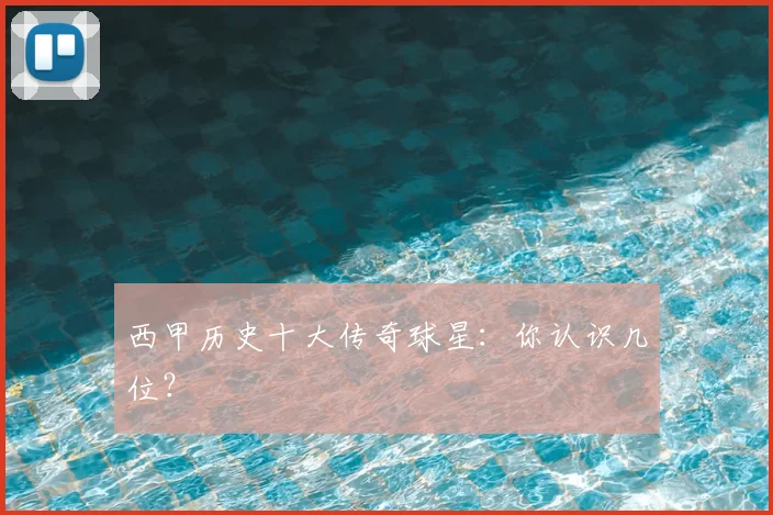 西甲历史十大传奇球星:你认识几位?