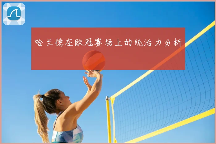 哈兰德在欧冠赛场上的统治力分析