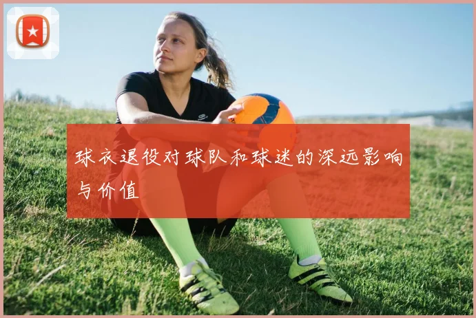 球衣退役对球队和球迷的深远影响与价值
