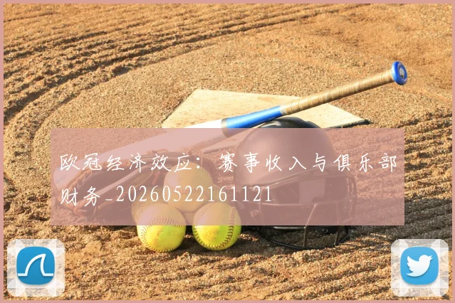 欧冠经济效应:赛事收入与俱乐部财务_20260522161121