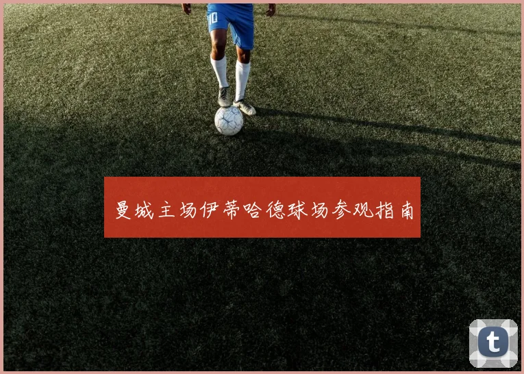 曼城主场伊蒂哈德球场参观指南