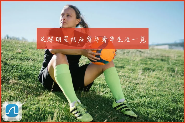 足球明星的座驾与奢华生活一览
